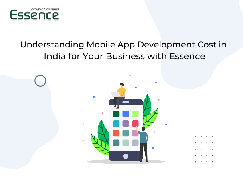 Understanding Mobile App Development Cost in India for Your Business with Essence Softwareâ€‹